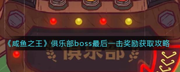 咸鱼之王俱乐部boss最后一击奖励攻略-一听下载站