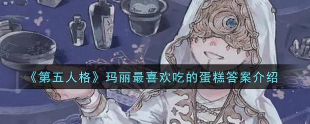 第五人格玛丽最喜欢吃的蛋糕是什么