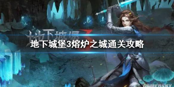 地下城堡3熔炉之城怎么过?熔炉之城通关攻略-一听下载站
