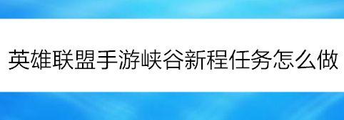 lol手游峡谷新程任务怎么完成